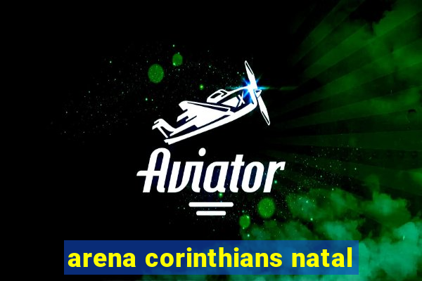 arena corinthians natal